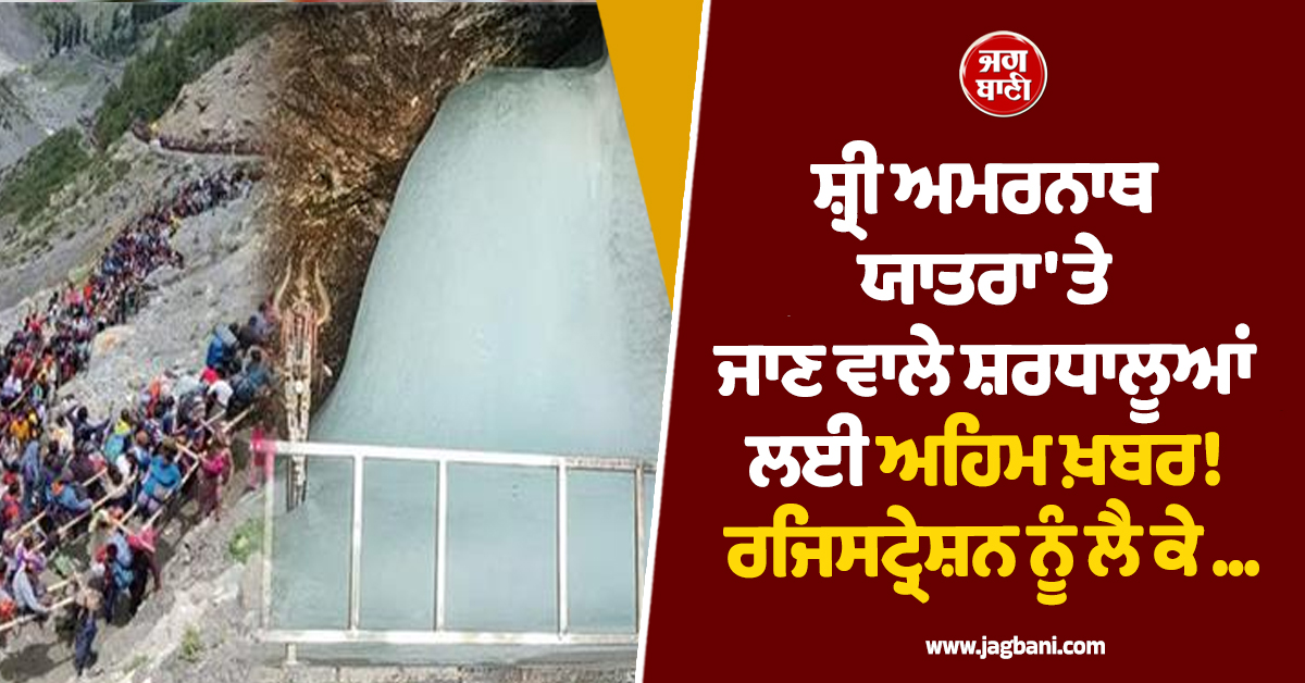 ਸ਼੍ਰੀ ਅਮਰਨਾਥ ਯਾਤਰਾ 'ਤੇ ਜਾਣ ਵਾਲੇ ਸ਼ਰਧਾਲੂਆਂ ਲਈ ਅਹਿਮ ਖ਼ਬਰ! ਰਜਿਸਟ੍ਰੇਸ਼ਨ ਨੂੰ ਲੈ ਕੇ ...