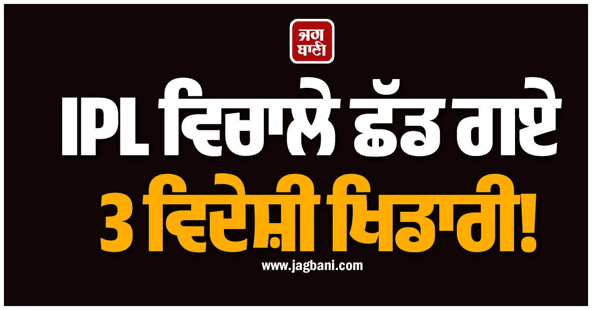 IPL ਵਿਚਾਲੇ ਛੱਡ ਗਏ 3 ਵਿਦੇਸ਼ੀ ਖਿਡਾਰੀ! ਪਰਪਲ ਕੈਪ ਹੋਲਡਰ ਵੀ ਗਿਆ ਵਾਪਸ