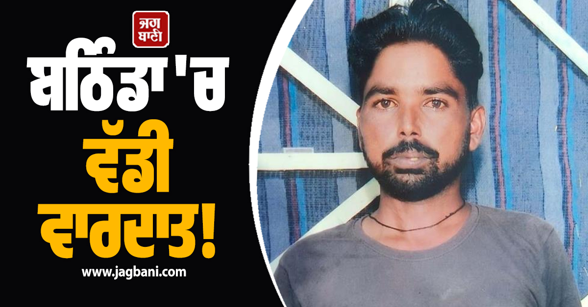 ਬਠਿੰਡਾ 'ਚ ਵੱਡੀ ਵਾਰਦਾਤ! ਗੁਆਂਢੀਆਂ ਨੇ ਕੁੱਟ-ਕੁੱਟ ਮਾਰ 'ਤਾ ਨੌਜਵਾਨ