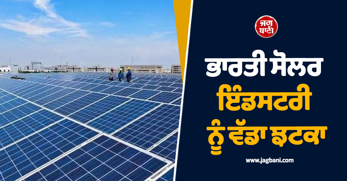 ਭਾਰਤੀ ਸੋਲਰ ਇੰਡਸਟਰੀ ਨੂੰ ਵੱਡਾ ਝਟਕਾ: ਅਮਰੀਕਾ ਨੇ ਲਗਾਈ 123% ਐਂਟੀ-ਡੰਪਿੰਗ ਡਿਊਟੀ