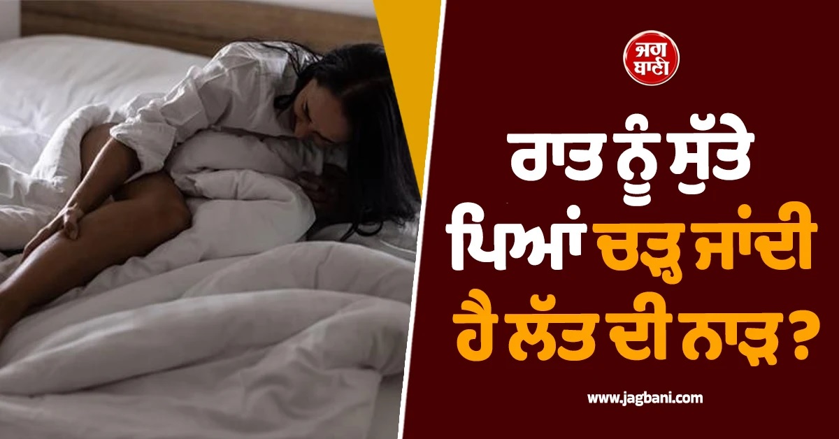 ਰਾਤ ਨੂੰ ਸੁੱਤੇ ਪਿਆਂ ਖਿੱਚੀ ਜਾਂਦੀ ਹੈ ਲੱਤ ਦੀ ਨਾੜ! ਸਰੀਰ ਦੇ ਇਸ ਲੱਛਣ ਨੂੰ ਨਾ ਕਰੋ ਨਜ਼ਰਅੰਦਾਜ਼