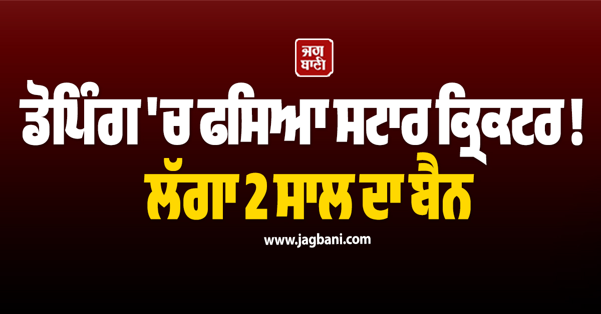 ਡੋਪਿੰਗ ''ਚ ਫਸਿਆ ਸਟਾਰ ਕ੍ਰਿਕਟਰ ! ਲੱਗਾ 2 ਸਾਲ ਦਾ ਬੈਨ