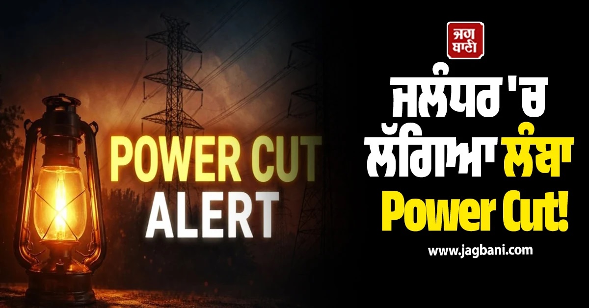 ਜਲੰਧਰ ''ਚ ਲੱਗਿਆ ਲੰਬਾ Power Cut! ਦੇਖੋ ਤੁਹਾਡੇ ਇਲਾਕੇ ''ਚ ਕਦੋਂ ਆਵੇਗੀ ਬਿਜਲੀ