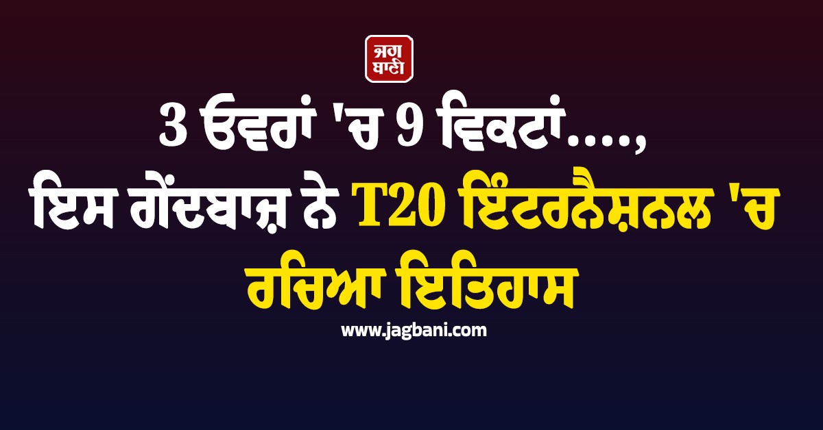 3 ਓਵਰਾਂ ''ਚ 9 ਵਿਕਟਾਂ...., ਇਸ ਗੇਂਦਬਾਜ਼ ਨੇ t20 ਇੰਟਰਨੈਸ਼ਨਲ ''ਚ ਰਚਿਆ ਇਤਿਹਾਸ