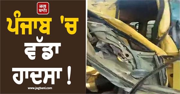 ਪੰਜਾਬ 'ਚ ਵੱਡਾ ਹਾਦਸਾ! ਨਿੱਜੀ ਸਕੂਲ ਬੱਸ ਤੇ ਟਿੱਪਰ ਵਿਚਾਲੇ ਜ਼ਬਰਦਸਤ ਟੱਕਰ, ਪਿਆ ਚੀਕ-ਚਿਹਾੜਾ