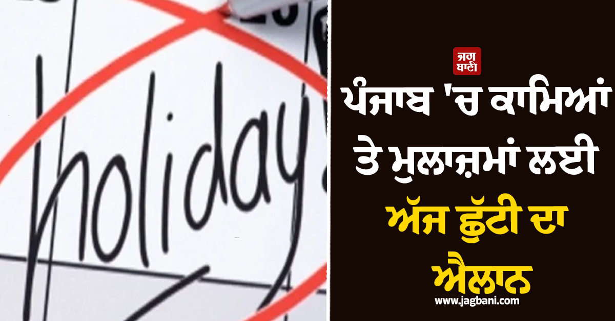 ਪੰਜਾਬ 'ਚ ਕਾਮਿਆਂ ਤੇ ਮੁਲਾਜ਼ਮਾਂ ਲਈ ਅੱਜ ਛੁੱਟੀ ਦਾ ਐਲਾਨ, ਹੇਠਲੀਆਂ ਅਦਾਲਤਾਂ ਵੀ ਰਹਿਣਗੀਆਂ ਬੰਦ