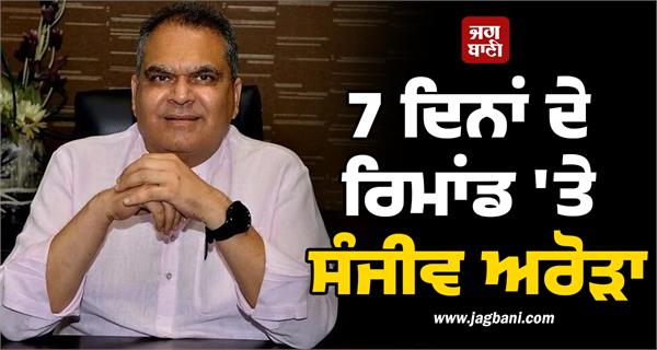 sanjeev arora on 7 day remand