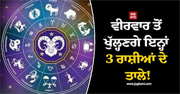 the locks of these 3 zodiac signs will be opened from thursday