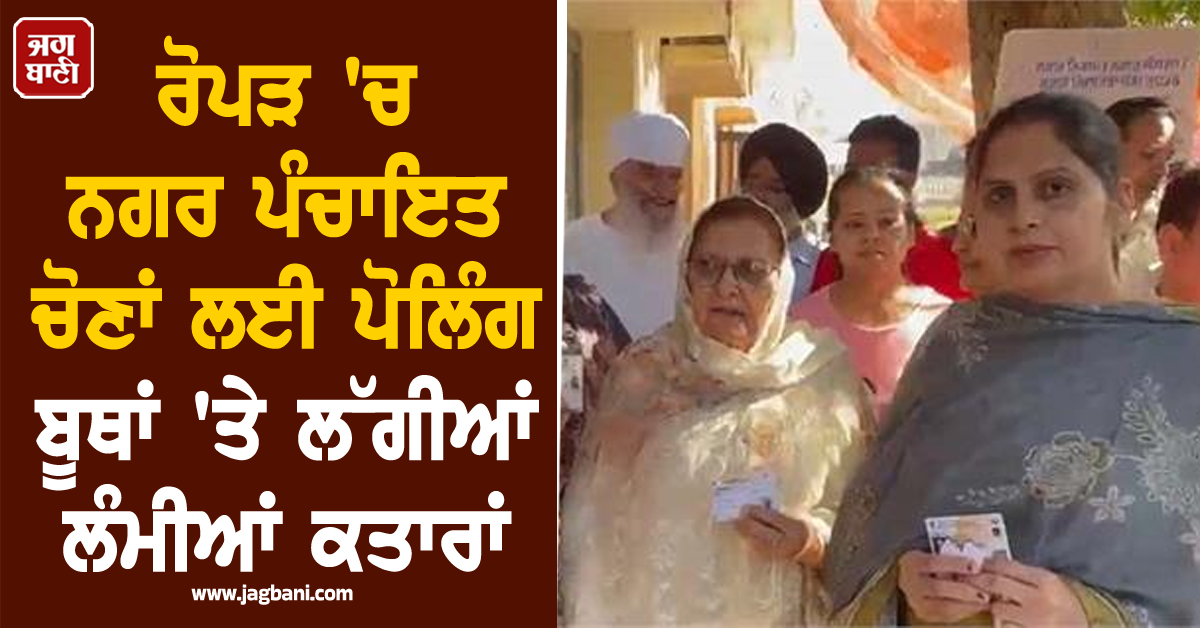 ਰੋਪੜ 'ਚ ਨਗਰ ਪੰਚਾਇਤ ਚੋਣਾਂ ਲਈ ਪੋਲਿੰਗ ਬੂਥਾਂ 'ਤੇ ਲੱਗੀਆਂ ਲੰਮੀਆਂ ਕਤਾਰਾਂ