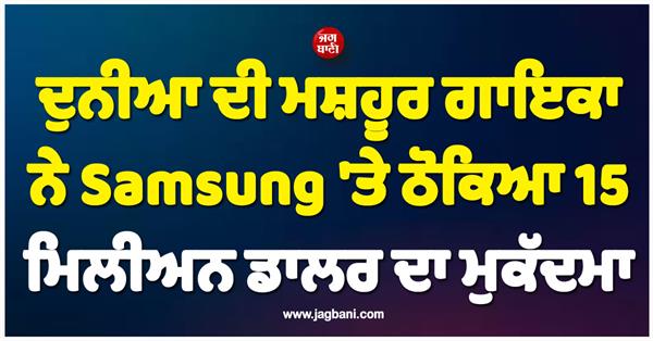 world famous singer sues samsung for  15 million