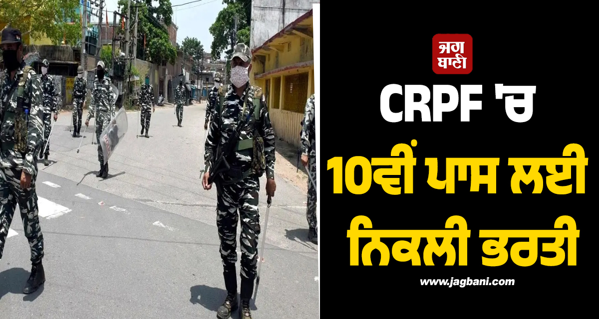 CRPF ''ਚ 10ਵੀਂ ਪਾਸ ਲਈ ਨਿਕਲੀ ਭਰਤੀ, ਜਲਦ ਕਰੋ ਅਪਲਾਈ