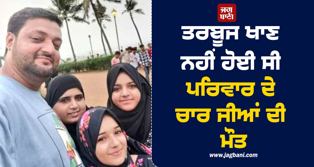 ਤਰਬੂਜ ਖਾਣ ਨਾਲ ਨਹੀਂ ਹੋਈ ਸੀ ਪਰਿਵਾਰ ਦੇ ਚਾਰ ਜੀਆਂ ਦੀ ਮੌਤ, ਸਾਹਮਣੇ ਆ ਗਿਆ ਪੂਰਾ ਸੱਚ