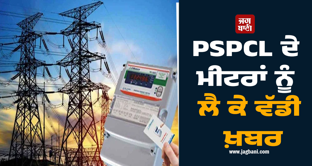 PSPCL ਦੇ ਮੀਟਰਾਂ ਨੂੰ ਲੈ ਕੇ ਵੱਡੀ ਖ਼ਬਰ, ਬਿਜਲੀ ਖ਼ਪਤਕਾਰ ਸਾਵਧਾਨ, ਹੈਰਾਨ ਕਰ ਦੇਵੇਗਾ ਮਾਮਲਾ