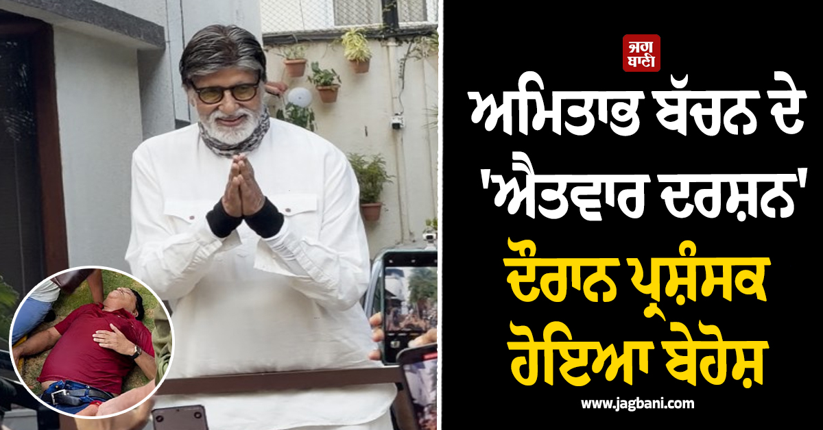 ਅਮਿਤਾਭ ਬੱਚਨ ਦੇ 'ਐਤਵਾਰ ਦਰਸ਼ਨ' ਦੌਰਾਨ ਪ੍ਰਸ਼ੰਸਕ ਹੋਇਆ ਬੇਹੋਸ਼, 'ਜਲਸਾ' ਦੇ ਬਾਹਰ ਮਚੀ ਹਫੜਾ-ਦਫੜੀ