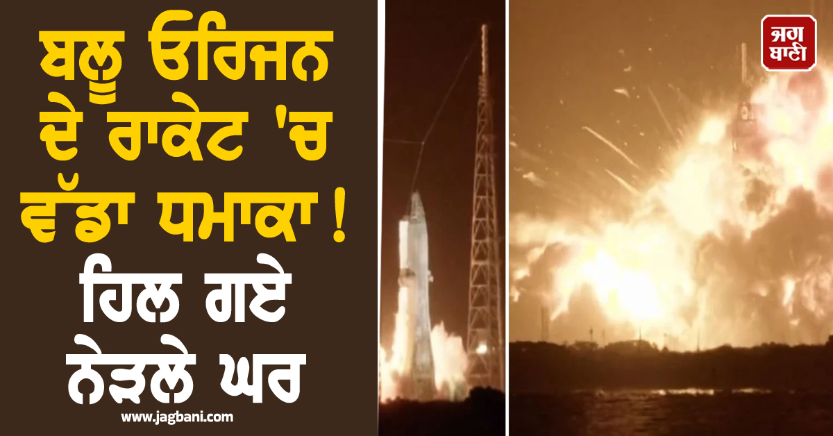 ਲਾਂਚ ਤੋਂ ਪਹਿਲਾਂ ਬਲੂ ਓਰਿਜਨ ਦੇ ਰਾਕੇਟ 'ਚ ਵੱਡਾ ਧਮਾਕਾ! ਹਿਲ ਗਏ ਨੇੜਲੇ ਘਰ