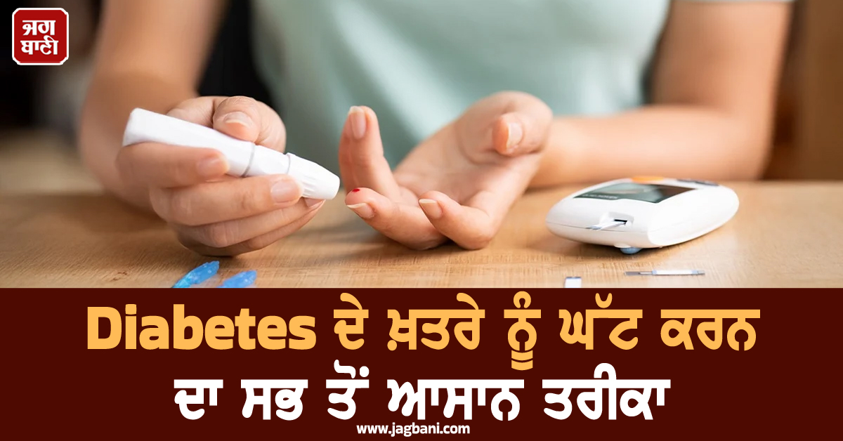 Diabetes ਦੇ ਖ਼ਤਰੇ ਨੂੰ ਘੱਟ ਕਰਨ ਦਾ ਸਭ ਤੋਂ ਆਸਾਨ ਤਰੀਕਾ, ਬਸ ਅੱਜ ਹੀ ਬਦਲੋ ਆਪਣੀ ਇਹ ਛੋਟੀ ਜਿਹੀ ਆਦਤ