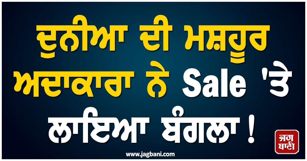 ਦੁਨੀਆ ਦੀ ਮਸ਼ਹੂਰ ਅਦਾਕਾਰਾ ਨੇ Sale 'ਤੇ ਲਾਇਆ ਬੰਗਲਾ ! ਕੀਮਤ 2,80,00,00,000 ਰੁਪਏ