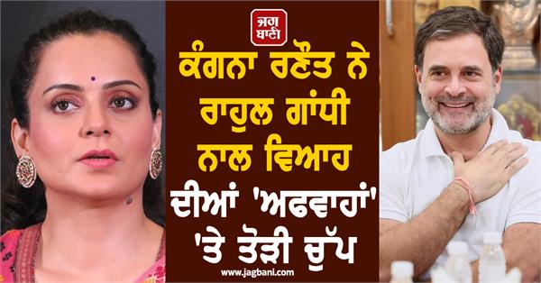 kangana ranaut breaks silence on false rumours of marriage to rahul gandhi