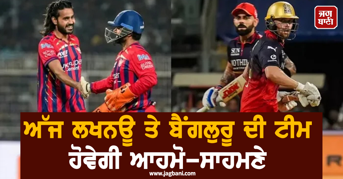 ਅੱਜ ਲਖਨਊ ਤੇ ਬੈਂਗਲੁਰੂ ਦੀ ਟੀਮ ਹੋਵੇਗੀ ਆਹਮੋ-ਸਾਹਮਣੇ,ਇਸ ਖਿਡਾਰੀ 'ਤੇ ਰਹੇਗੀ ਸਭ ਦੀ ਨਜ਼ਰ