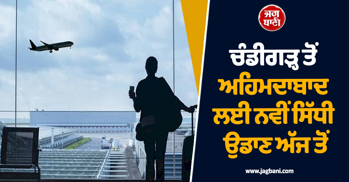 ਚੰਡੀਗੜ੍ਹ ਤੋਂ ਅਹਿਮਦਾਬਾਦ ਲਈ ਨਵੀਂ ਸਿੱਧੀ ਉਡਾਣ ਅੱਜ ਤੋਂ, ਸਿਰਫ 2 ਘੰਟਿਆਂ ’ਚ ਪੂਰਾ ਹੋਵੇਗਾ ਸਫ਼ਰ