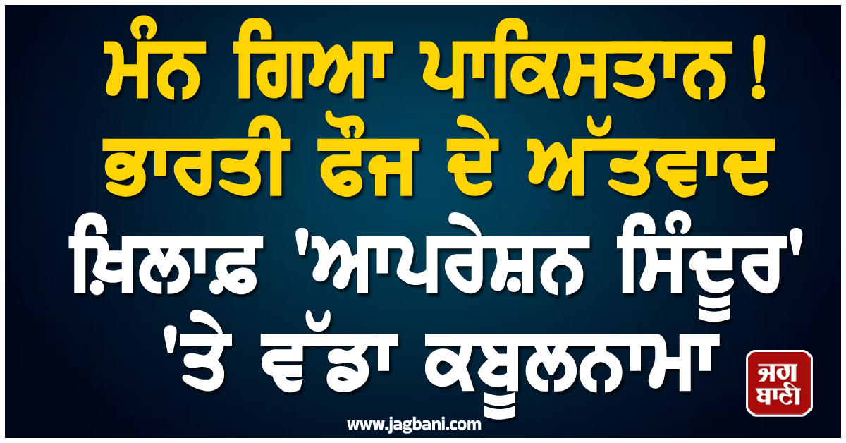 ਮੰਨ ਗਿਆ ਪਾਕਿਸਤਾਨ ! ਭਾਰਤੀ ਫੌਜ ਦੇ ਅੱਤਵਾਦ ਖ਼ਿਲਾਫ਼ 'ਆਪਰੇਸ਼ਨ ਸਿੰਦੂਰ' 'ਤੇ ਵੱਡਾ ਕਬੂਲਨਾਮਾ