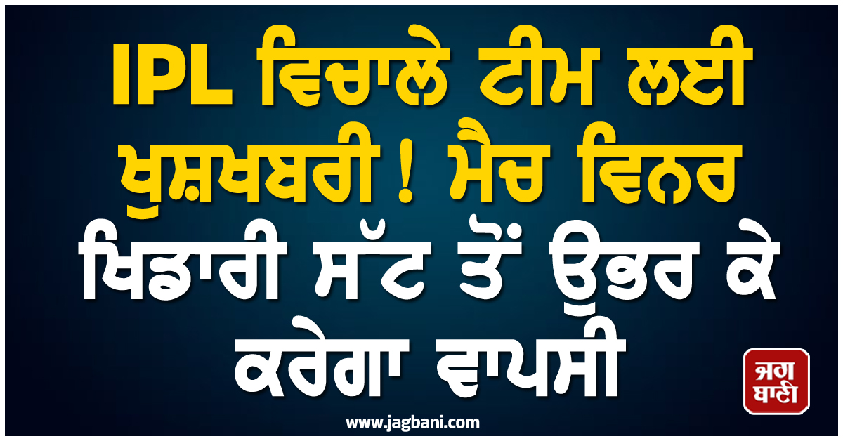 IPL ਵਿਚਾਲੇ ਟੀਮ ਲਈ ਖੁਸ਼ਖਬਰੀ! ਮੈਚ ਵਿਨਰ ਖਿਡਾਰੀ ਸੱਟ ਤੋਂ ਉਭਰ ਕੇ ਕਰੇਗਾ ਵਾਪਸੀ