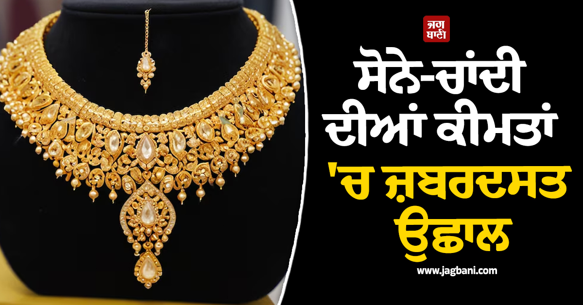 ਸੋਨੇ-ਚਾਂਦੀ ਦੀਆਂ ਕੀਮਤਾਂ ''ਚ ਜ਼ਬਰਦਸਤ ਉਛਾਲ: ਚਾਂਦੀ 5,000 ਰੁਪਏ ਚੜ੍ਹੀ ਤੇ ਸੋਨਾ ਵੀ ਚਮਕਿਆ