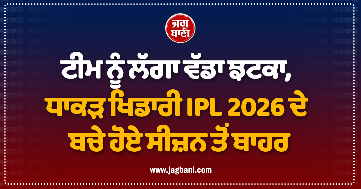 ਟੀਮ ਨੂੰ ਲੱਗਾ ਵੱਡਾ ਝਟਕਾ, ਧਾਕੜ ਖਿਡਾਰੀ IPL 2026 ਦੇ ਬਚੇ ਹੋਏ ਸੀਜ਼ਨ ਤੋਂ ਬਾਹਰ