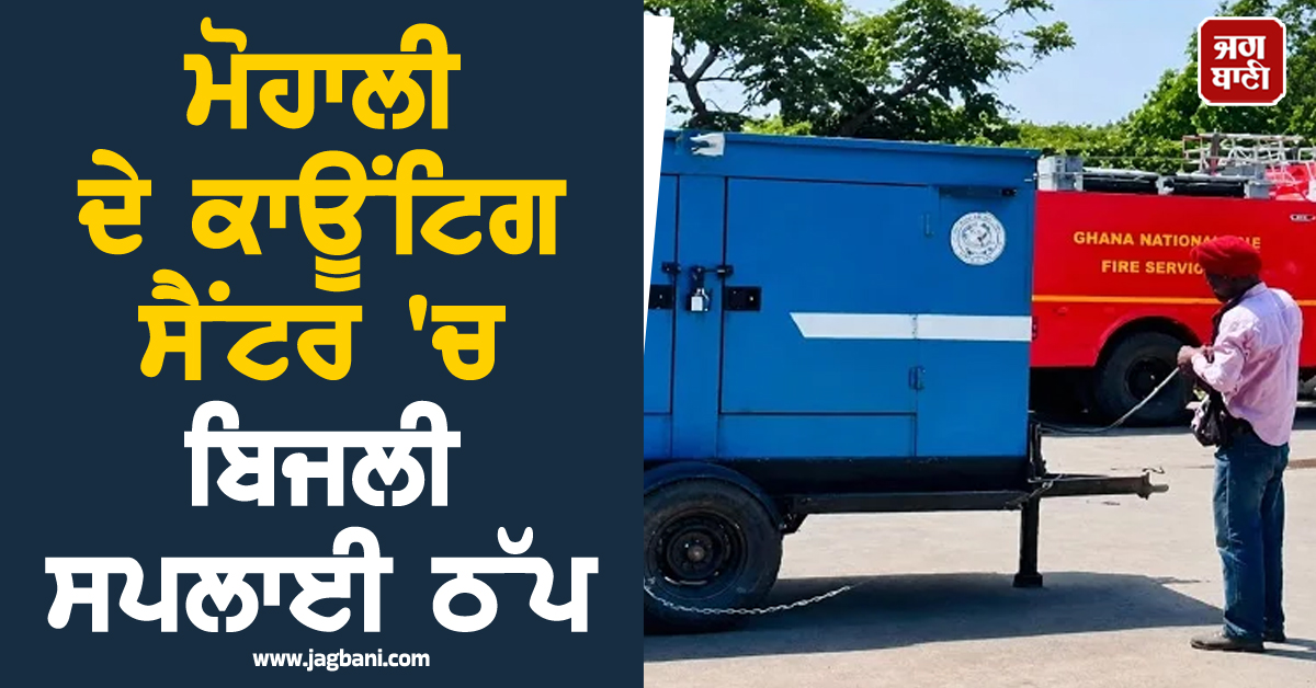 ਮੋਹਾਲੀ ਦੇ ਕਾਊਂਟਿਗ ਸੈਂਟਰ 'ਚ ਬਿਜਲੀ ਸਪਲਾਈ ਠੱਪ, ਉਮੀਦਵਾਰਾਂ 'ਚ ਬਣਿਆ ਚਿੰਤਾ ਦਾ ਮਾਹੌਲ