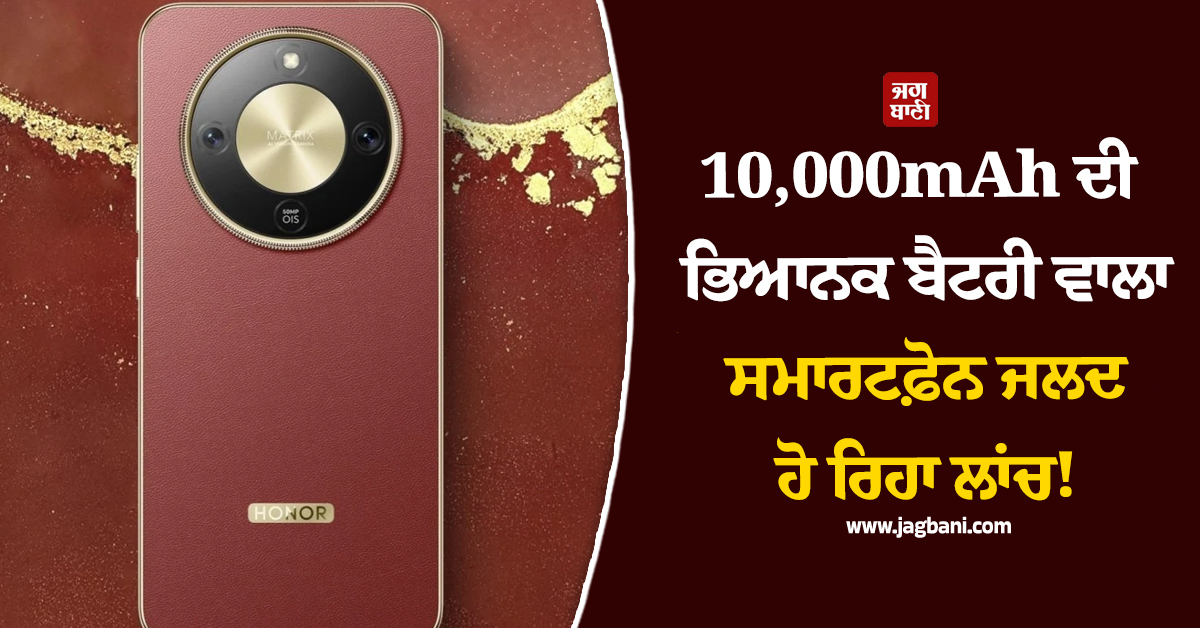 10,000mAh ਦੀ ਭਿਆਨਕ ਬੈਟਰੀ ਵਾਲਾ Honor ਦਾ 5G ਸਮਾਰਟਫ਼ੋਨ ਜਲਦ ਹੋ ਰਿਹਾ ਲਾਂਚ!