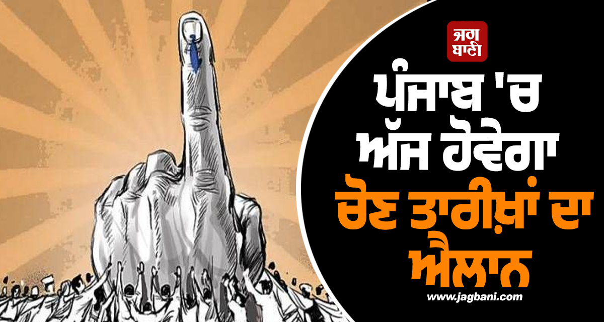 ਵੱਡੀ ਖ਼ਬਰ: ਪੰਜਾਬ ''ਚ ਅੱਜ ਹੋਵੇਗਾ ਚੋਣ ਤਾਰੀਖ਼ਾਂ ਦਾ ਐਲਾਨ, ਚੋਣ ਕਮਿਸ਼ਨ ਨੇ ਸੱਦੀ ਪ੍ਰੈੱਸ ਕਾਨਫ਼ਰੰਸ