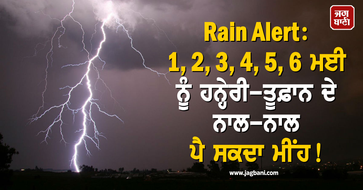 Rain Alert: 1, 2, 3, 4, 5, 6 ਮਈ ਨੂੰ ਹਨ੍ਹੇਰੀ-ਤੂਫ਼ਾਨ ਦੇ ਨਾਲ-ਨਾਲ ਪੈ ਸਕਦਾ ਮੀਂਹ! ਇਨ੍ਹਾਂ ਸੂਬਿਆਂ ''ਚ ਅਲਰਟ ਜਾਰੀ