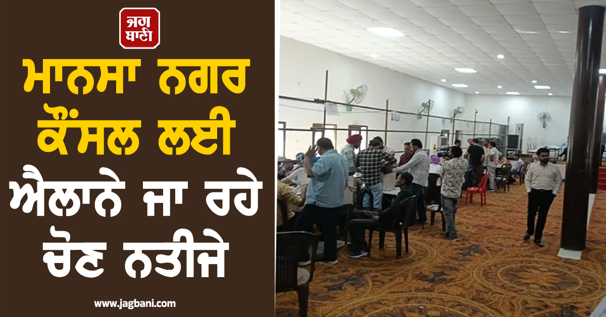 ਮਾਨਸਾ ਨਗਰ ਕੌਂਸਲ ਲਈ ਐਲਾਨੇ ਜਾ ਰਹੇ ਚੋਣ ਨਤੀਜੇ, ਪੜ੍ਹੋ ਹਰ ਪਲ ਦੀ ਤਾਜ਼ਾ ਅਪਡੇਟ