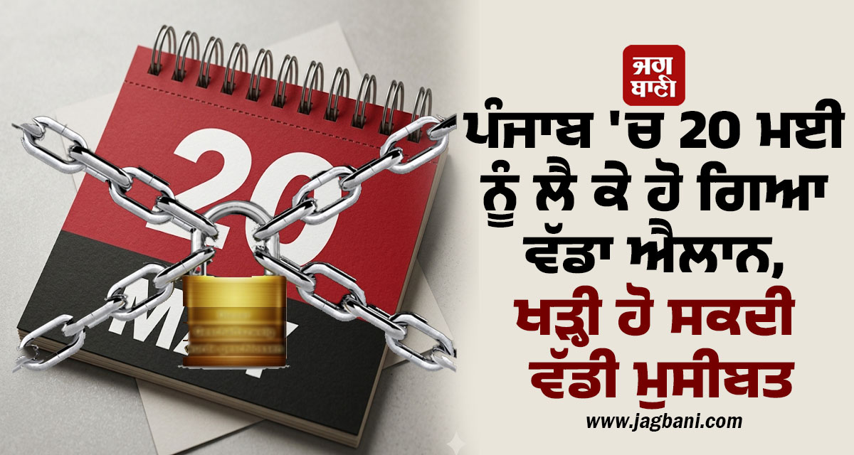 ਪੰਜਾਬ 'ਚ 20 ਮਈ ਨੂੰ ਲੈ ਕੇ ਹੋ ਗਿਆ ਵੱਡਾ ਐਲਾਨ, ਖੜ੍ਹੀ ਹੋ ਸਕਦੀ ਵੱਡੀ ਮੁਸੀਬਤ