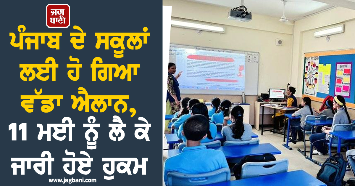 ਪੰਜਾਬ ਦੇ ਸਕੂਲਾਂ ਲਈ ਹੋ ਗਿਆ ਵੱਡਾ ਐਲਾਨ, 11 ਮਈ ਨੂੰ ਲੈ ਕੇ ਜਾਰੀ ਹੋਏ ਹੁਕਮ