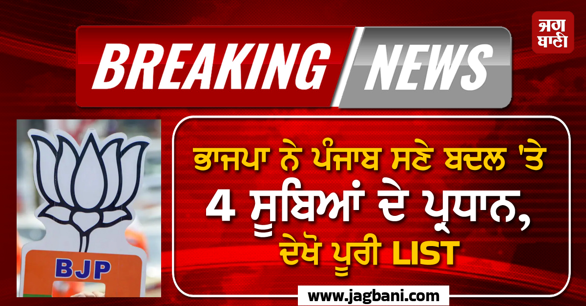 ਭਾਜਪਾ ਨੇ ਪੰਜਾਬ ਸਣੇ ਬਦਲ ''ਤੇ 4 ਸੂਬਿਆਂ ਦੇ ਪ੍ਰਧਾਨ, ਦੇਖੋ ਪੂਰੀ LIST