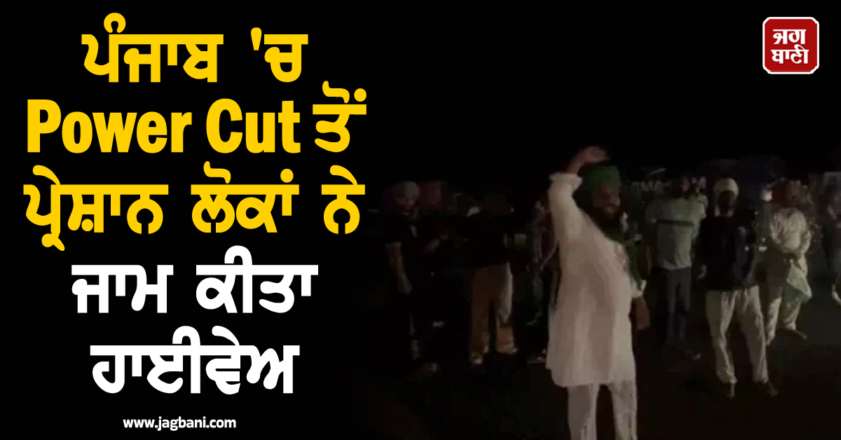 ਪੰਜਾਬ 'ਚ Power Cut ਤੋਂ ਪ੍ਰੇਸ਼ਾਨ ਲੋਕਾਂ ਨੇ ਜਾਮ ਕੀਤਾ ਹਾਈਵੇਅ, ਗੱਡੀਆਂ ਦੀਆਂ ਲੱਗੀਆਂ ਲੰਮੀਆਂ ਲਾਈਨਾਂ
