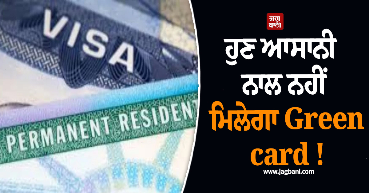 ਹੁਣ ਆਸਾਨੀ ਨਾਲ ਨਹੀਂ ਮਿਲੇਗਾ Green card ! ਵੱਡੀ ਗਿਣਤੀ 'ਚ ਭਾਰਤੀ ਹੋਣਗੇ ਪ੍ਰਭਾਵਿਤ