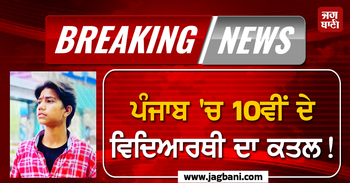 ਪੰਜਾਬ 'ਚ 10ਵੀਂ ਦੇ ਵਿਦਿਆਰਥੀ ਦਾ ਕਤਲ! ਭਰਾ ਦੇ ਨਾਲ ਚੱਲਿਆ ਸੀ ਨਕੋਦਰ