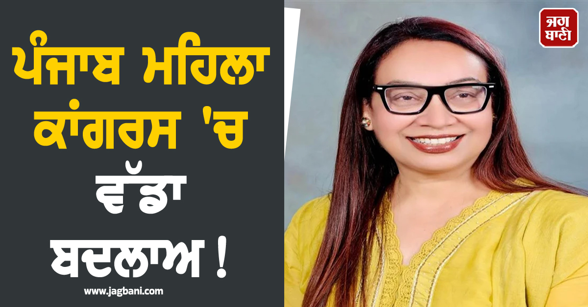 ਵੱਡੀ ਖ਼ਬਰ: ਪੰਜਾਬ ਮਹਿਲਾ ਕਾਂਗਰਸ 'ਚ ਵੱਡਾ ਬਦਲਾਅ! ਕਾਰਜਕਾਰੀ ਪ੍ਰਧਾਨ ਦਾ ਐਲਾਨ