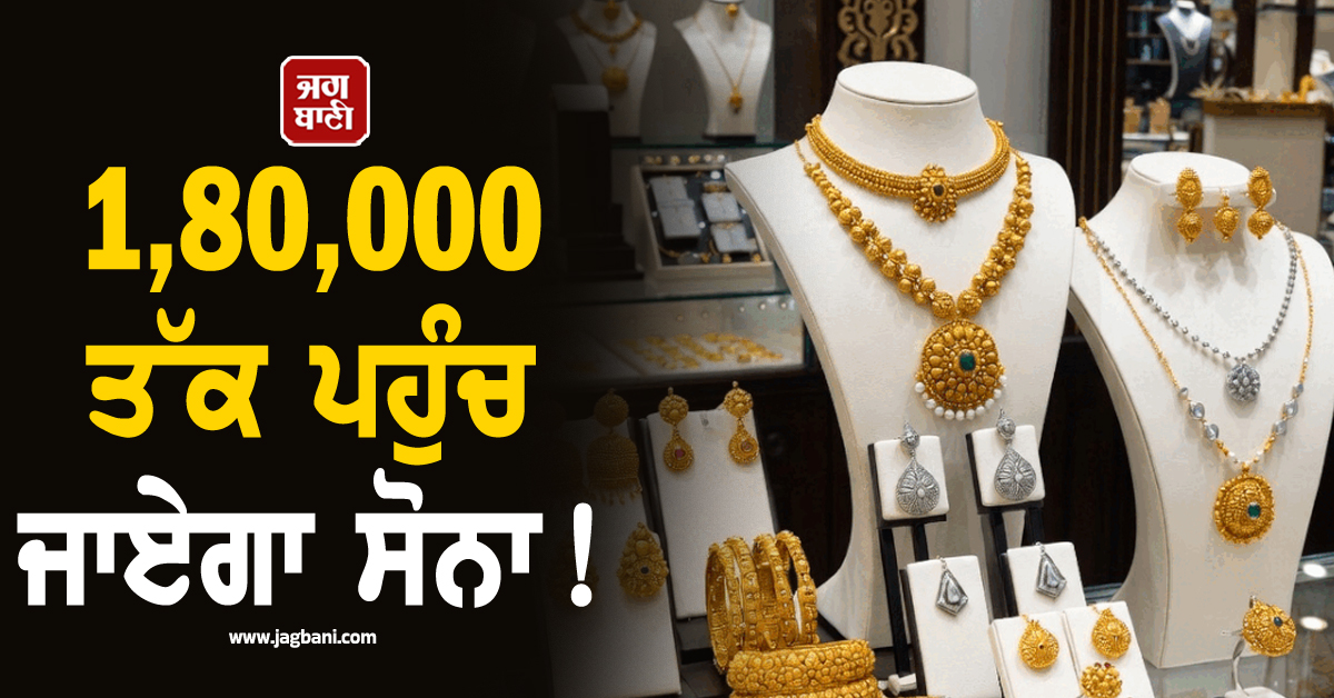 1,80,000 ਤੱਕ ਪਹੁੰਚ ਜਾਏਗਾ ਸੋਨਾ ! ਕੀਮਤਾਂ ਨੂੰ ਲੱਗ ਜਾਏਗੀ ''ਅੱਗ''