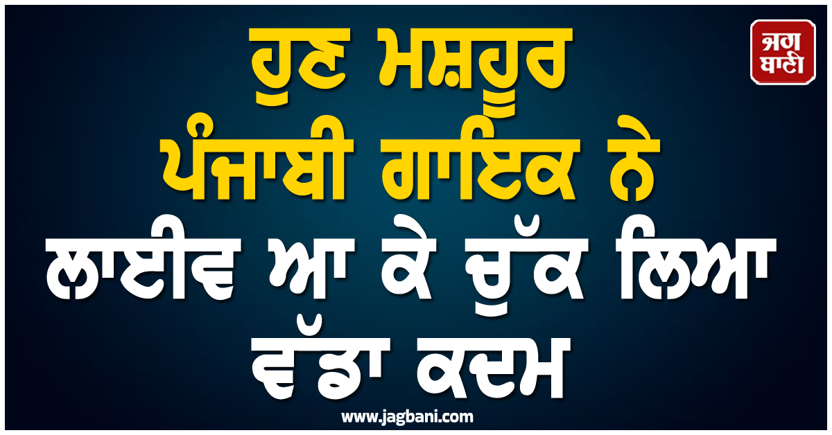 ਮਸ਼ਹੂਰ ਪੰਜਾਬੀ ਗਾਇਕ ਨੇ ਲਾਈਵ ਆ ਕੇ ਚੁੱਕ ਲਿਆ ਵੱਡਾ ਕਦਮ, ਕੁੱਝ ਦਿਨ ਪਹਿਲਾਂ ਕੀਤਾ ਸੀ ਗਾਇਕੀ ਛੱਡਣ ਦਾ ਐਲਾਨ