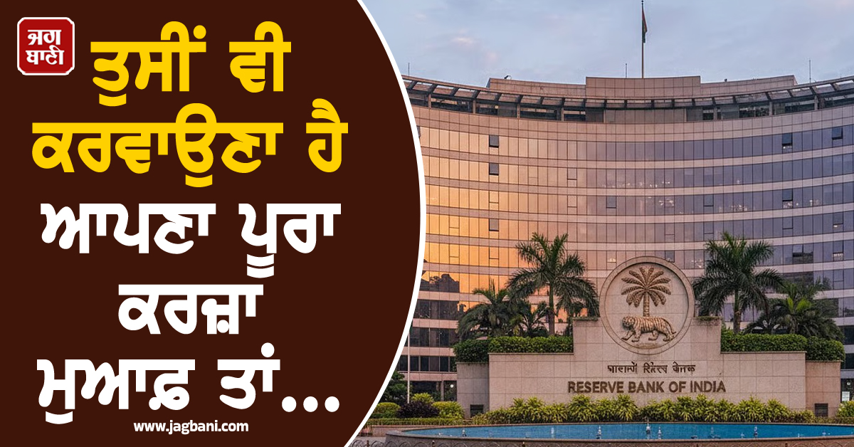 ਤੁਸੀਂ ਵੀ ਕਰਵਾਉਣਾ ਚਾਹੁੰਦੇ ਹੋ ਆਪਣਾ ਪੂਰਾ ਕਰਜ਼ਾ ਮੁਆਫ਼ ਤਾਂ ਧਿਆਨ ਨਾਲ ਪੜ੍ਹ ਲਓ RBI ਦੀ ਇਹ ਸਲਾਹ