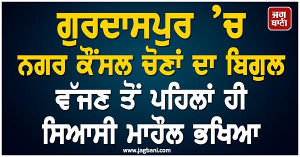 political atmosphere in gurdaspur of the municipal council elections sounded