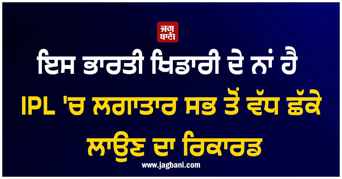 ਨਾ ਗੇਲ ਨਾ ਰੋਹਿਤ ! ਇਸ ਭਾਰਤੀ ਖਿਡਾਰੀ ਦੇ ਨਾਂ ਹੈ IPL 'ਚ ਲਗਾਤਾਰ ਸਭ ਤੋਂ ਵੱਧ ਛੱਕੇ ਲਾਉਣ ਦਾ ਰਿਕਾਰਡ