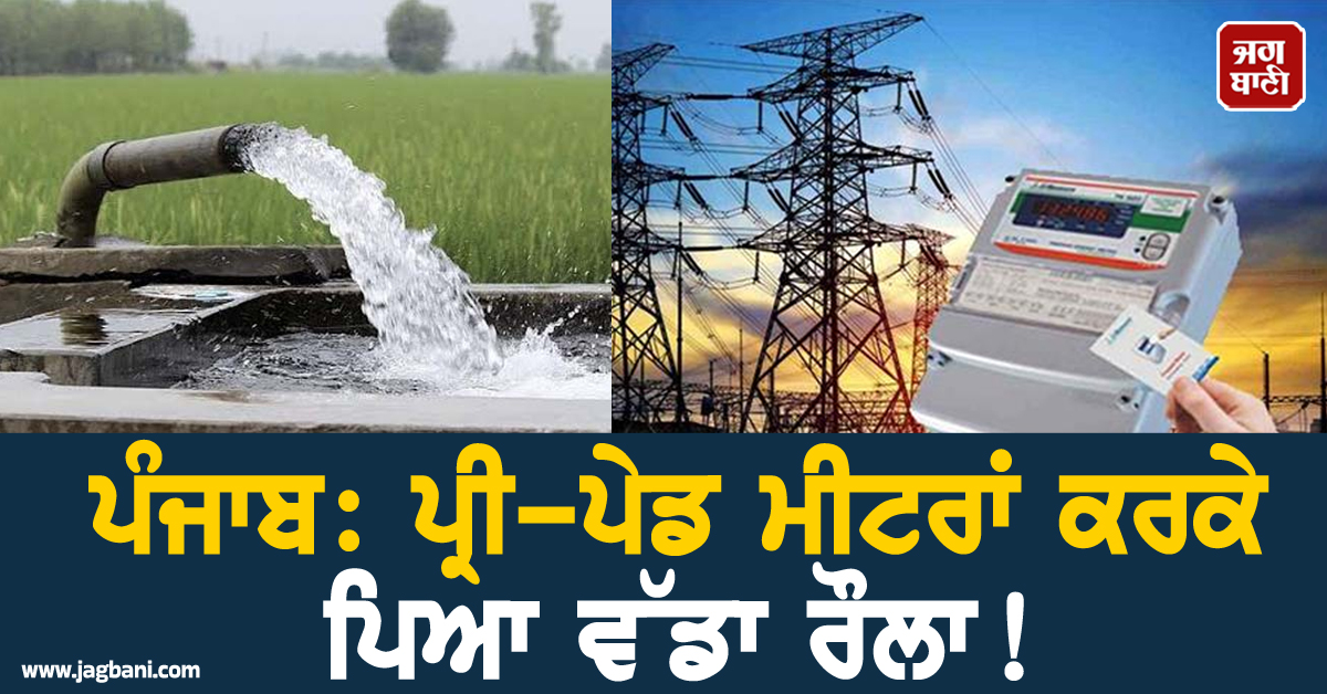 ਪੰਜਾਬ: ਪ੍ਰੀ-ਪੇਡ ਮੀਟਰਾਂ ਕਰਕੇ ਪਿਆ ਵੱਡਾ ਰੌਲਾ! ਟਿਊਬਵੈੱਲ ਬੰਦ ਹੋਣ ਦਾ ਖ਼ਤਰਾ, ਖ਼ਪਤਕਾਰਾਂ ਲਈ ਖੜ੍ਹੀ ਹੋਈ ਮੁਸੀਬਤ