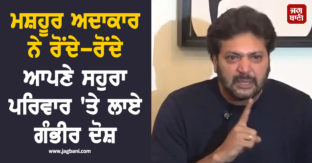 'ਜਦੋਂ ਤਲਾਕ ਨਹੀਂ ਹੋ ਜਾਂਦਾ, ਉਦੋਂ ਤੱਕ..!', ਮਸ਼ਹੂਰ ਅਦਾਕਾਰ ਨੇ ਰੋਂਦੇ-ਰੋਂਦੇ ਆਪਣੇ ਸਹੁਰਾ ਪਰਿਵਾਰ 'ਤੇ ਲਾਏ ਦੋਸ਼