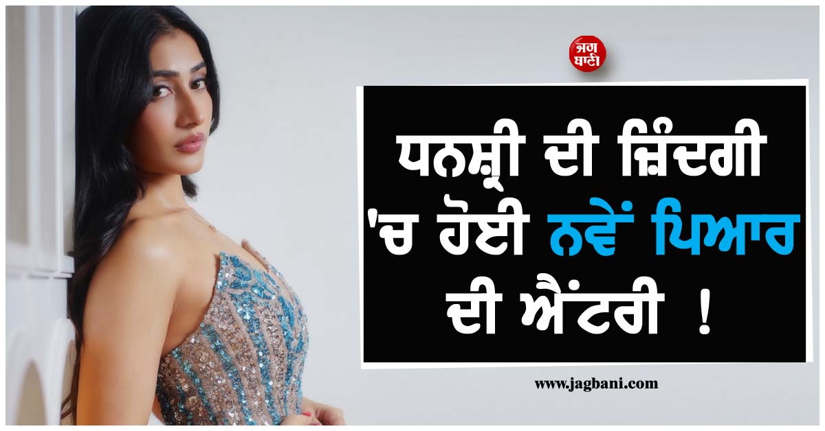 ਧਨਸ਼੍ਰੀ ਦੀ ਜ਼ਿੰਦਗੀ 'ਚ ਹੋਈ ਨਵੇਂ ਪਿਆਰ ਦੀ ਐਂਟਰੀ ! ਸੋਸ਼ਲ ਮੀਡੀਆ ਪੋਸਟ ਨੇ ਛੇੜੀ ਨਵੀਂ ਚਰਚਾ