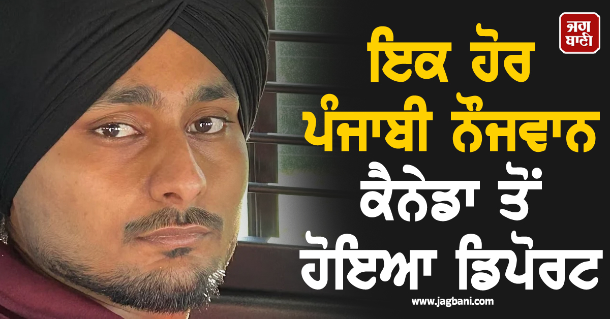 ਇਕ ਹੋਰ ਪੰਜਾਬੀ ਨੌਜਵਾਨ ਕੈਨੇਡਾ ਤੋਂ ਹੋਇਆ ਡਿਪੋਰਟ, ਵਜ੍ਹਾ ਜਾਣ ਰਹਿ ਜਾਓਗੇ ਹੈਰਾਨ