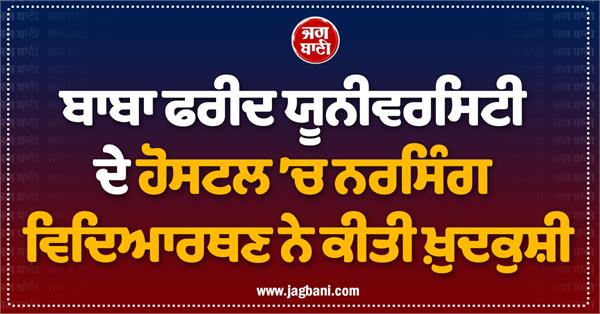 nursing student commits suicide in baba farid university hostel